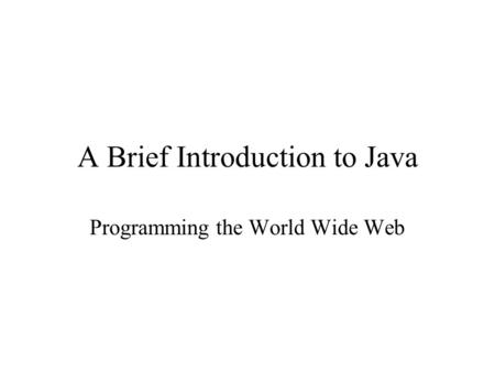 A Brief Introduction to Java Programming the World Wide Web.