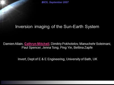 Inversion imaging of the Sun-Earth System Damien Allain, Cathryn Mitchell, Dimitriy Pokhotelov, Manuchehr Soleimani, Paul Spencer, Jenna Tong, Ping Yin,