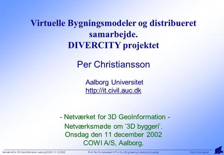 Netværket for 3D GeoInformation, Aaborg/COWI 11.12.2002 Prof. Per Christiansson  IT in Civil Engineering  Aalborg University  Virtuelle.