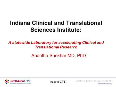 Indiana Clinical and Translational Sciences Institute: A statewide Laboratory for accelerating Clinical and Translational Research Anantha Shekhar MD,