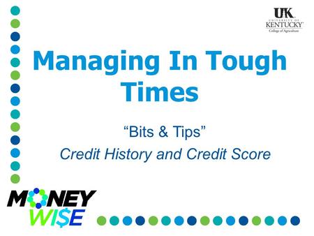Managing In Tough Times “Bits & Tips” Credit History and Credit Score.
