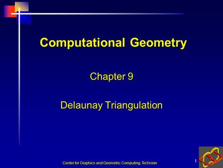 Center for Graphics and Geometric Computing, Technion 1 Computational Geometry Chapter 9 Delaunay Triangulation.