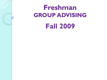 Freshman GROUP ADVISING Fall 2009. How you prepare for Group Advising Gather forms View unofficial transcript Update ISET Checklist Update 4-year plan.