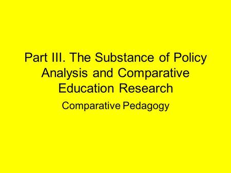 Part III. The Substance of Policy Analysis and Comparative Education Research Comparative Pedagogy.