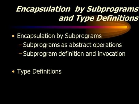 Encapsulation by Subprograms and Type Definitions