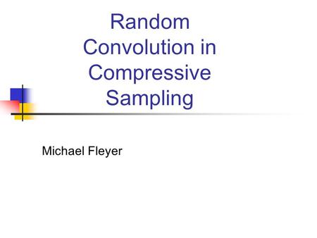 Random Convolution in Compressive Sampling Michael Fleyer.