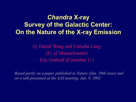 Q. Daniel Wang and Cornelia Lang (U. of Massachusetts) Eric Gotthelf (Columbia U.) Chandra X-ray Survey of the Galactic Center: On the Nature of the X-ray.