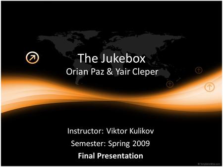 The Jukebox Orian Paz & Yair Cleper Instructor: Viktor Kulikov Semester: Spring 2009 Final Presentation.
