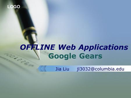 LOGO OFFLINE Web Applications Google Gears Jia Liu