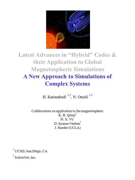 Latest Advances in “Hybrid” Codes & their Application to Global Magnetospheric Simulations A New Approach to Simulations of Complex Systems H. Karimabadi.