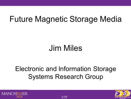 1/35 Future Magnetic Storage Media Jim Miles Electronic and Information Storage Systems Research Group.
