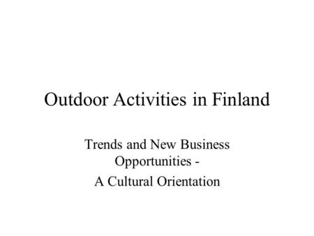 Outdoor Activities in Finland Trends and New Business Opportunities - A Cultural Orientation.