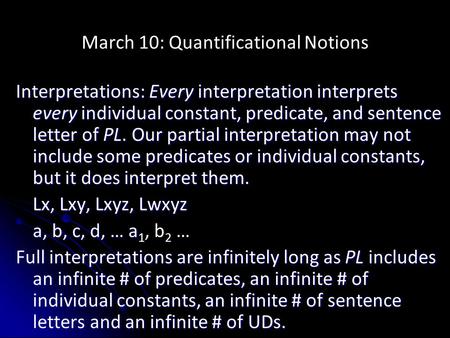 March 10: Quantificational Notions Interpretations: Every interpretation interprets every individual constant, predicate, and sentence letter of PL. Our.