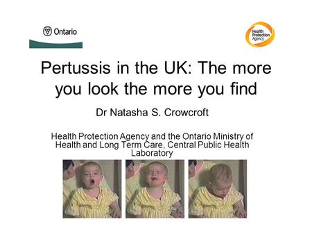 Pertussis in the UK: The more you look the more you find Dr Natasha S. Crowcroft Health Protection Agency and the Ontario Ministry of Health and Long Term.