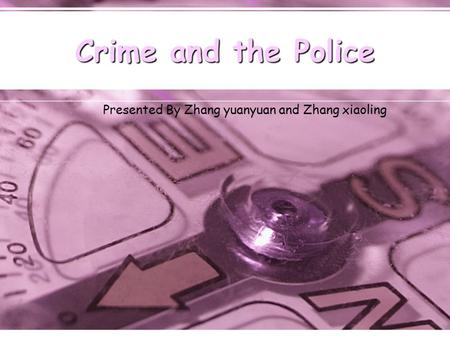 Crime and the Police Presented By Zhang yuanyuan and Zhang xiaoling.