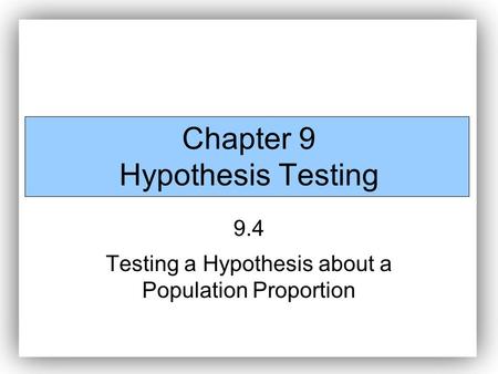 Chapter 9 Hypothesis Testing 9.4 Testing a Hypothesis about a Population Proportion.