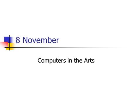 8 November Computers in the Arts. Presentations Sarah: Medicine Tega: e-government.