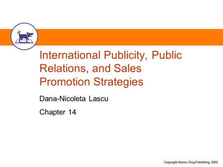Copyright Atomic Dog Publishing, 2002 International Publicity, Public Relations, and Sales Promotion Strategies Dana-Nicoleta Lascu Chapter 14.