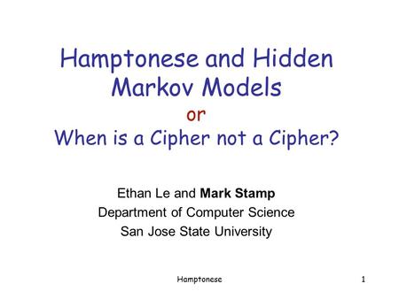 Hamptonese1 Hamptonese and Hidden Markov Models or When is a Cipher not a Cipher? Ethan Le and Mark Stamp Department of Computer Science San Jose State.