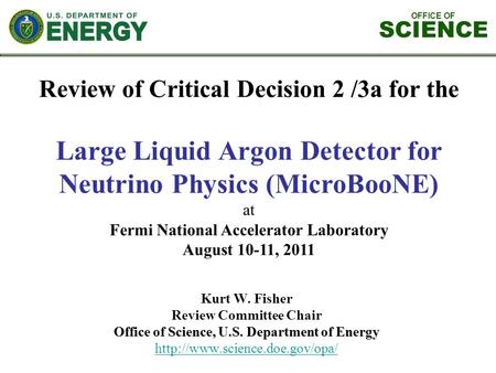 OFFICE OF SCIENCE Review of Critical Decision 2 /3a for the Large Liquid Argon Detector for Neutrino Physics (MicroBooNE) at Fermi National Accelerator.