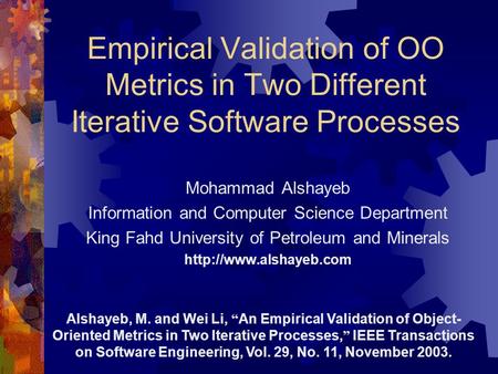 Empirical Validation of OO Metrics in Two Different Iterative Software Processes Mohammad Alshayeb Information and Computer Science Department King Fahd.