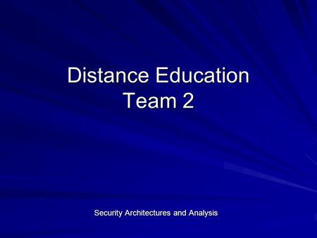 Distance Education Team 2 Security Architectures and Analysis.
