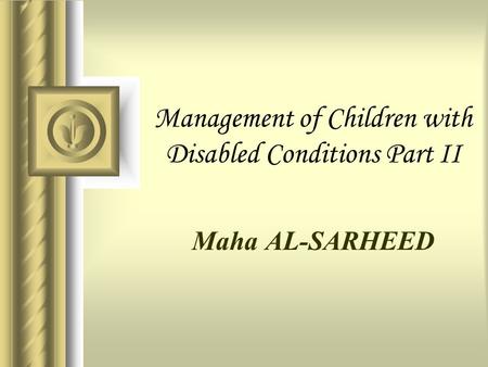 Management of Children with Disabled Conditions Part II Maha AL-SARHEED.