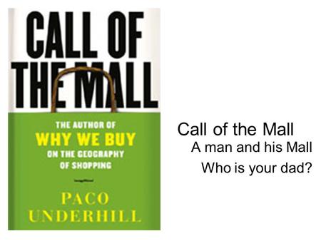 Call of the Mall A man and his Mall Who is your dad?