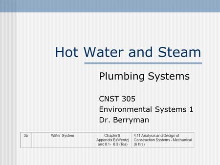 Hot Water and Steam 3bWater SystemChapter 8; Appendix B (Wentz) and 8.1- 8.3 (Toa) 4.11 Analysis and Design of Construction Systems - Mechanical (6 hrs)