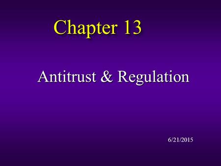 Chapter 13 Antitrust & Regulation 6/21/2015. What is a Monopoly? A market structure consisting of one firm producing a good that has no close substitutes.