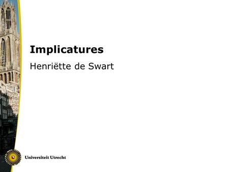 Implicatures Henriëtte de Swart. Background and modern views on conversational implicatures Simons (2008) ~ Gricean view (background) Chierchia et al.