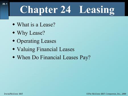 © The McGraw-Hill Companies, Inc., 2000 Irwin/McGraw Hill 25- 1  What is a Lease?  Why Lease?  Operating Leases  Valuing Financial Leases  When Do.
