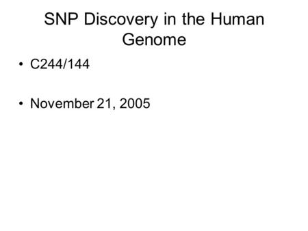 SNP Discovery in the Human Genome C244/144 November 21, 2005.