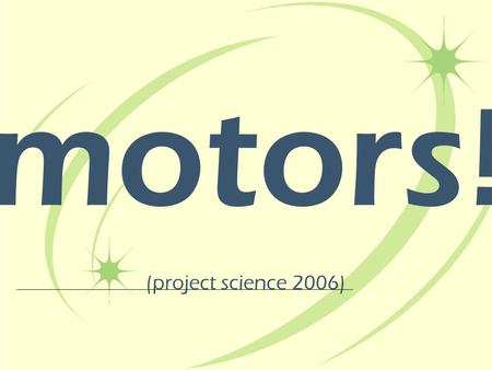 Motors! (project science 2006). ? questions about motors… what is a motor? why do people use motors? why learn about motors?
