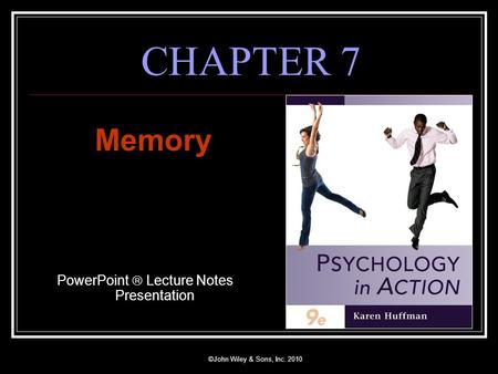©John Wiley & Sons, Inc. 2010 CHAPTER 7 Memory PowerPoint  Lecture Notes Presentation.