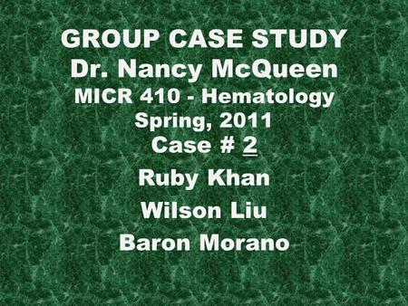 GROUP CASE STUDY Dr. Nancy McQueen MICR Hematology Spring, 2011