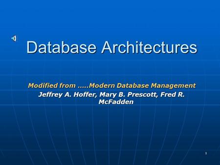 1 Database Architectures Modified from …..Modern Database Management Jeffrey A. Hoffer, Mary B. Prescott, Fred R. McFadden.