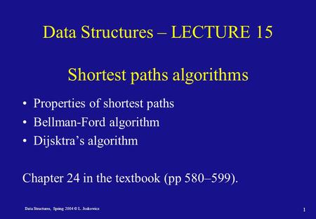 Data Structures, Spring 2004 © L. Joskowicz 1 Data Structures – LECTURE 15 Shortest paths algorithms Properties of shortest paths Bellman-Ford algorithm.