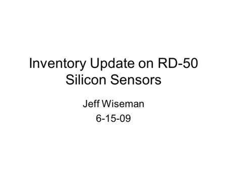 Inventory Update on RD-50 Silicon Sensors Jeff Wiseman 6-15-09.