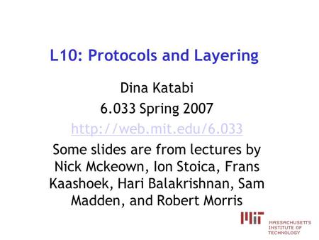 L10: Protocols and Layering Dina Katabi 6.033 Spring 2007  Some slides are from lectures by Nick Mckeown, Ion Stoica, Frans Kaashoek,