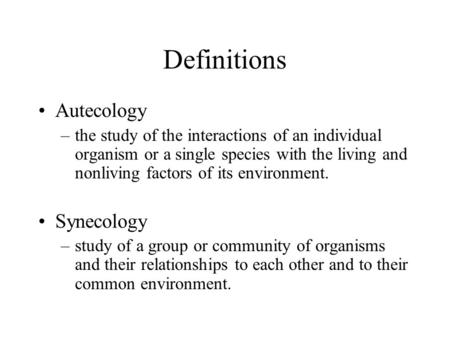 Definitions Autecology –the study of the interactions of an individual organism or a single species with the living and nonliving factors of its environment.