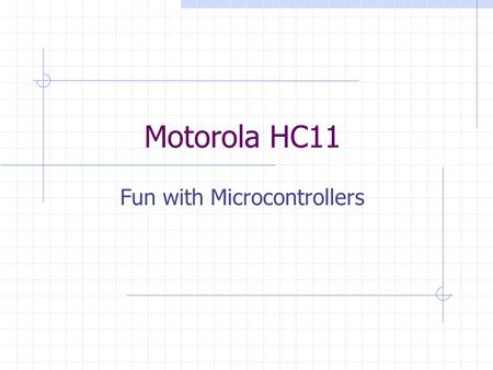 Motorola HC11 Fun with Microcontrollers. Microcontrollers What is a microcontroller? A processor Usually not cutting edge Dependable All major bugs well.