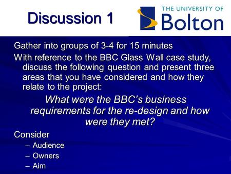 Discussion 1 Gather into groups of 3-4 for 15 minutes With reference to the BBC Glass Wall case study, discuss the following question and present three.
