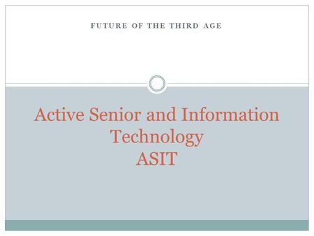 FUTURE OF THE THIRD AGE Active Senior and Information Technology ASIT.
