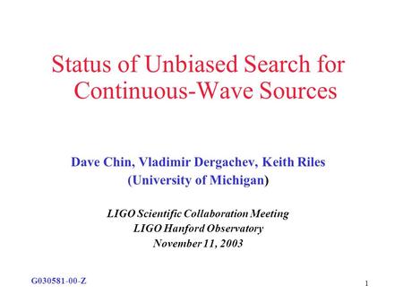 1 Status of Unbiased Search for Continuous-Wave Sources Dave Chin, Vladimir Dergachev, Keith Riles (University of Michigan) LIGO Scientific Collaboration.