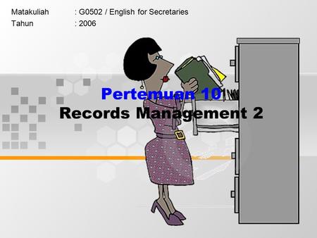1 Pertemuan 10 Records Management 2 Matakuliah: G0502 / English for Secretaries Tahun: 2006.