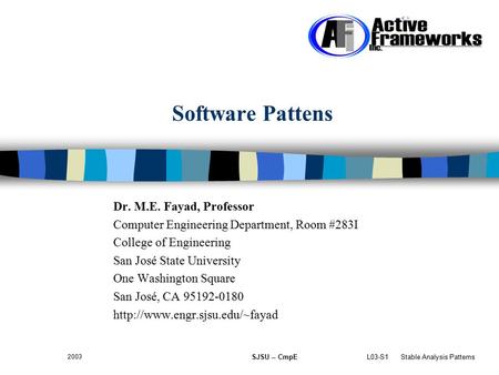L03-S1 Stable Analysis Patterns 2003 SJSU -- CmpE Software Pattens Dr. M.E. Fayad, Professor Computer Engineering Department, Room #283I College of Engineering.