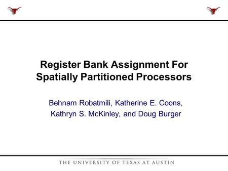 Behnam Robatmili, Katherine E. Coons, Kathryn S. McKinley, and Doug Burger Register Bank Assignment For Spatially Partitioned Processors.