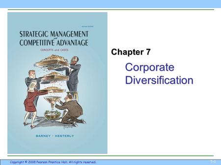 Corporate Diversification 7-1 Copyright © 2008 Pearson Prentice Hall. All rights reserved. Chapter 7.