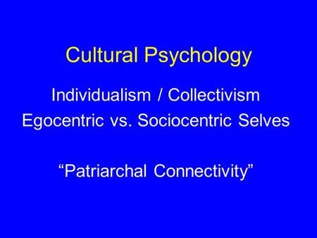 Cultural Psychology Individualism / Collectivism